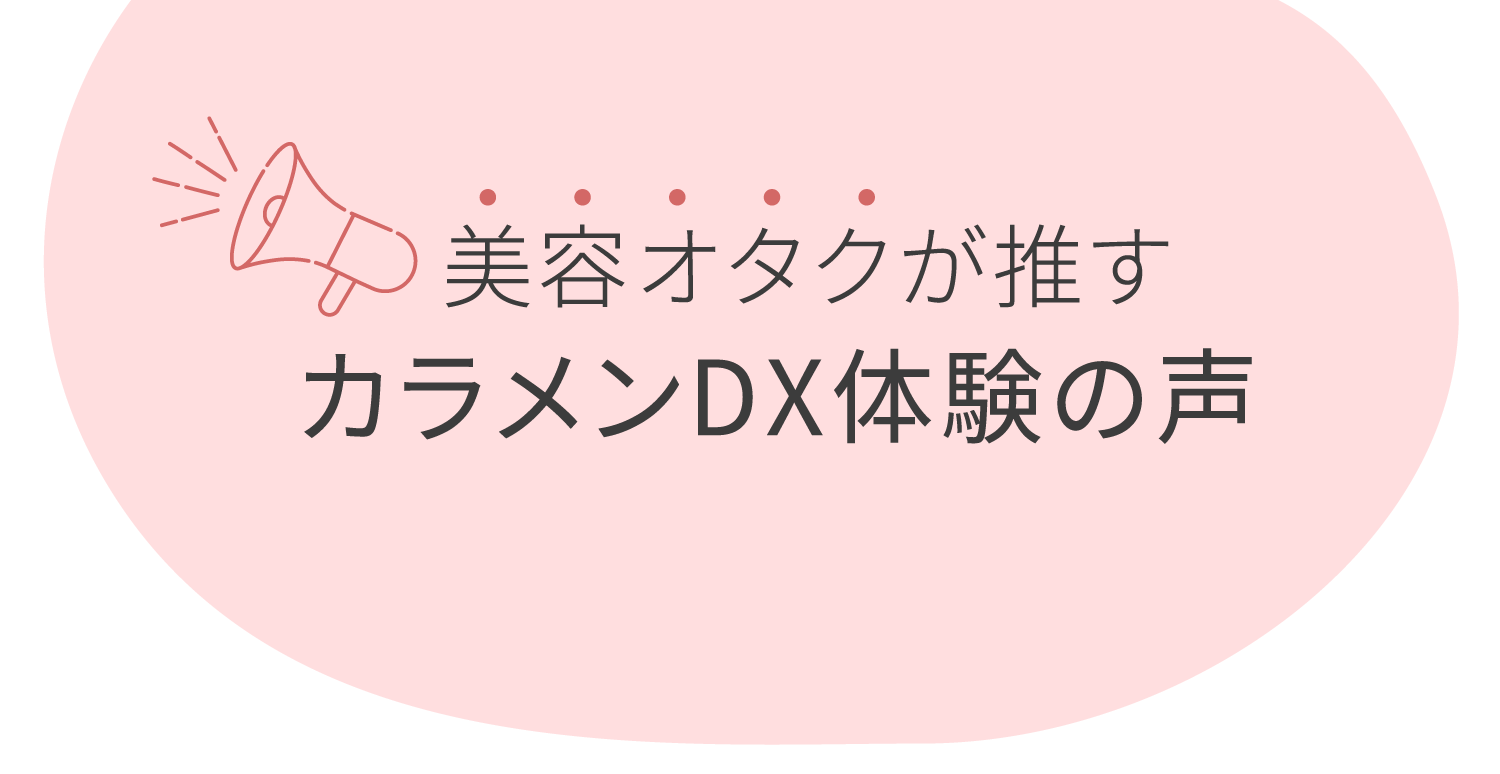 美容オタクが推すカラメンDX体験の声